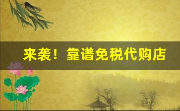 来袭！靠谱免税代购店铺“东挪西撮”
