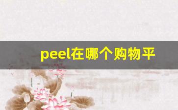 peel在哪个购物平台买-哪个平台能买peel