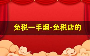 免税一手烟-免税店的烟比国内便宜多少
