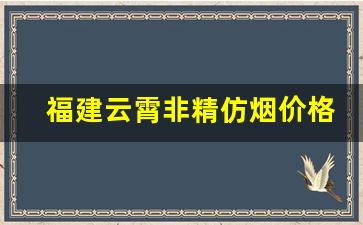 福建云霄非精仿烟价格表最新公布-云霄香烟价格表和图片大全