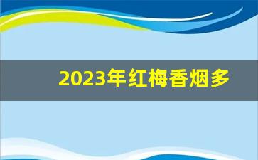 2023年红梅香烟多少钱一盒-1982年黄色红梅烟多少钱一包