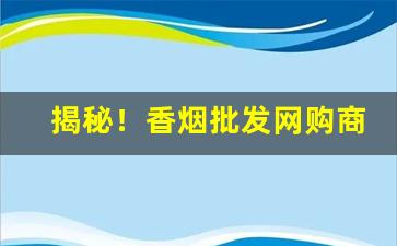 揭秘！香烟批发网购商城。“遏恶扬善”