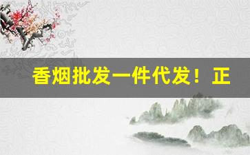 香烟批发一件代发！正品出口香烟批发一手货源