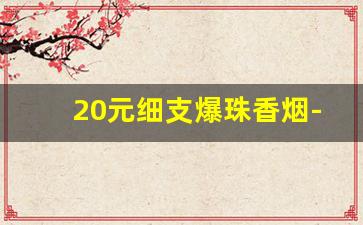 20元细支爆珠香烟-20以内爆珠香烟价格