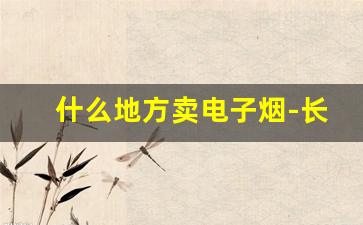 什么地方卖电子烟-长期抽电子烟会致癌吗