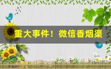 重大事件！微信香烟渠道“成佛作祖”