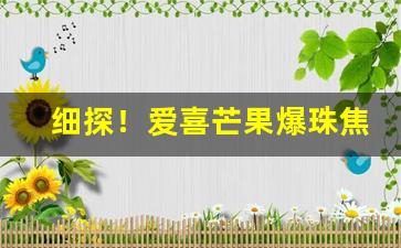 细探！爱喜芒果爆珠焦油含量多少“不足齿”