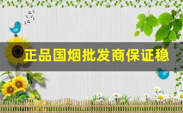 正品国烟批发商保证稳定供货-国烟生产厂家