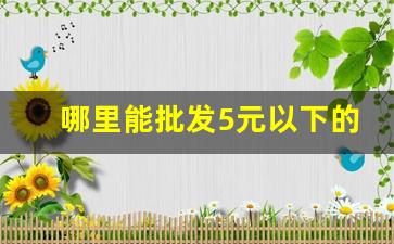 哪里能批发5元以下的香烟-10元以下的香烟哪里有卖的