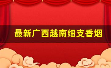 最新广西越南细支香烟批发-越南香烟全系列图片