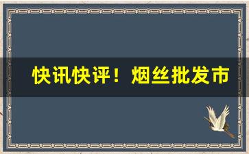 快讯快评！烟丝批发市场地址“春归人老”