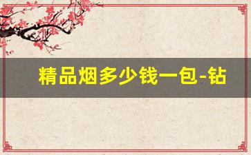 精品烟多少钱一包-钻石精品烟多少钱一包