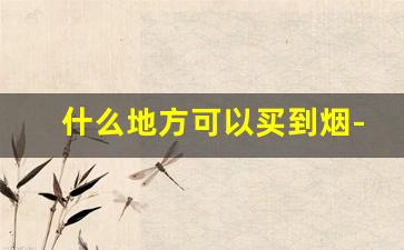 什么地方可以买到烟-在哪里买烟最好