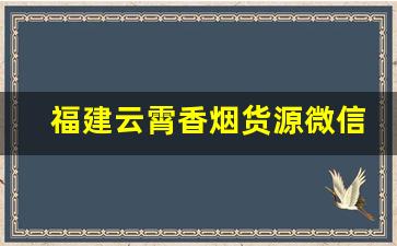 福建云霄香烟货源微信-福建云霄香烟现在的情况