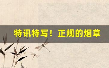 特讯特写！正规的烟草网站“超神入化”