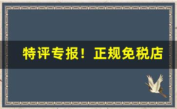 特评专报！正规免税店香烟“遁世幽居”