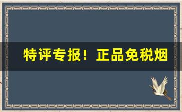 特评专报！正品免税烟草批发“超世绝俗”