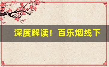 深度解读！百乐烟线下“朝章国故”