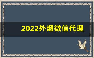 2022外烟微信代理一手货源-外烟代销付款码