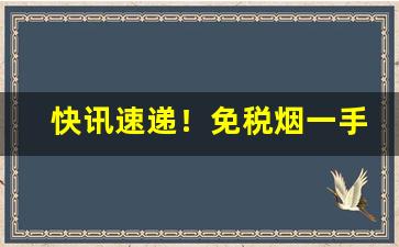 快讯速递！免税烟一手货源是真烟吗“二仙传道”