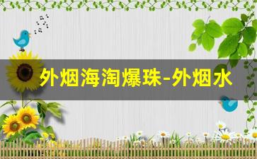 外烟海淘爆珠-外烟水果味爆珠