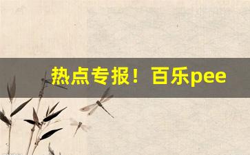热点专报！百乐peel烟怎么购买“创业垂统”