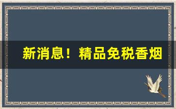 新消息！精品免税香烟生产厂家“倍赏累罚”