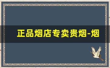 正品烟店专卖贵烟-烟正品专卖官方贵烟