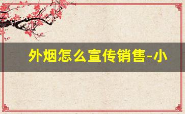 外烟怎么宣传销售-小店一般卖外烟吗