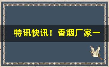 特讯快讯！香烟厂家一手货源总仓批发！“称心如意”