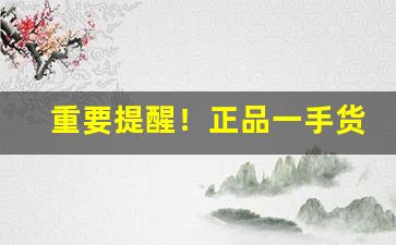 重要提醒！正品一手货源厂家批发“共襄盛举”