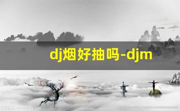 dj烟好抽吗-djmix烟介绍