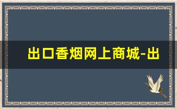 出口香烟网上商城-出口香烟大全价格表