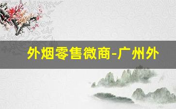 外烟零售微商-广州外烟专柜