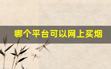 哪个平台可以网上买烟-怎么在官方买烟