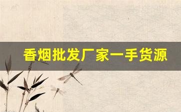 香烟批发厂家一手货源【卖烟的微信】-批发烟在哪里批发最新