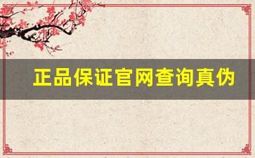 正品保证官网查询真伪-原装正品防伪可查