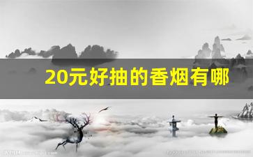 20元好抽的香烟有哪些-20元最好抽的十款香烟