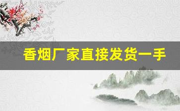 香烟厂家直接发货一手货源-正规香烟批发极力推荐
