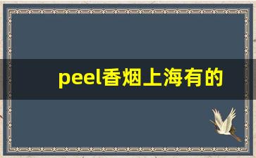 peel香烟上海有的卖吗-peel香烟在中国能买到吗