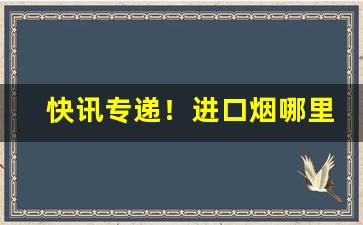 快讯专递！进口烟哪里拿“改政移风”