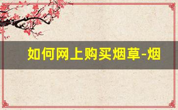 如何网上购买烟草-烟草购买入口个人