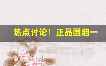 热点讨论！正品国烟一手厂家渠道“长篇大论”