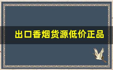 出口香烟货源低价正品烟批发-各种香烟供货价