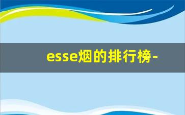 esse烟的排行榜-esse烟国内能买到什么样的