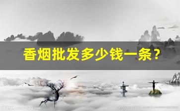 香烟批发多少钱一条？-香烟价格表通常包含哪些信息