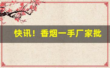 快讯！香烟一手厂家批发中华价格“聪明睿知”