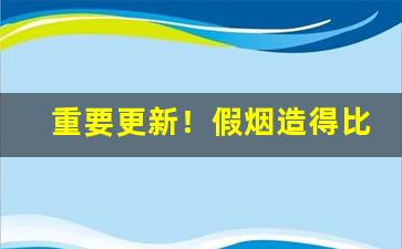 重要更新！假烟造得比真烟还真的地方“东偷西摸”