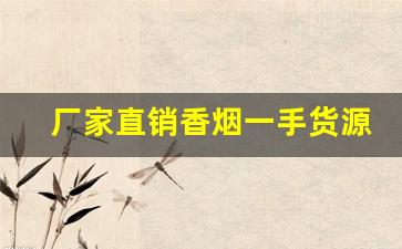 厂家直销香烟一手货源-厂家直发正品烟