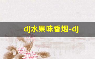dj水果味香烟-dj烟有哪些牌子
